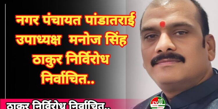 नगर पंचायत पांडातराई    उपाध्यक्ष  मनोज सिंह  ठाकुर निर्विरोध   निर्वाचित..