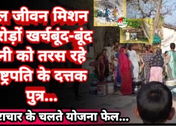 जल जीवन मिशन: करोड़ों खर्च, फिर भी बूंद-बूंद पानी को तरस रहे राष्ट्रपति के दत्तक पुत्र