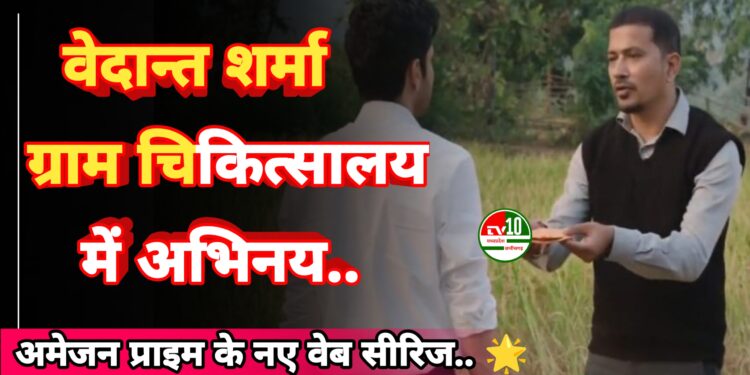 कवर्धा के वेदान्त शर्मा ने अमेजन प्राइम के नए वेब सीरिज ग्राम चिकित्सालय में किया अभिनय 