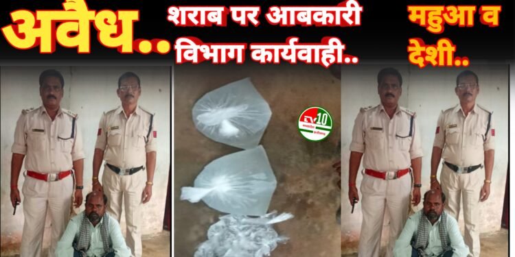 अवैध शराब पर आबकारी विभाग की बड़ी कार्यवाही, महुआ व देशी शराब जब्त