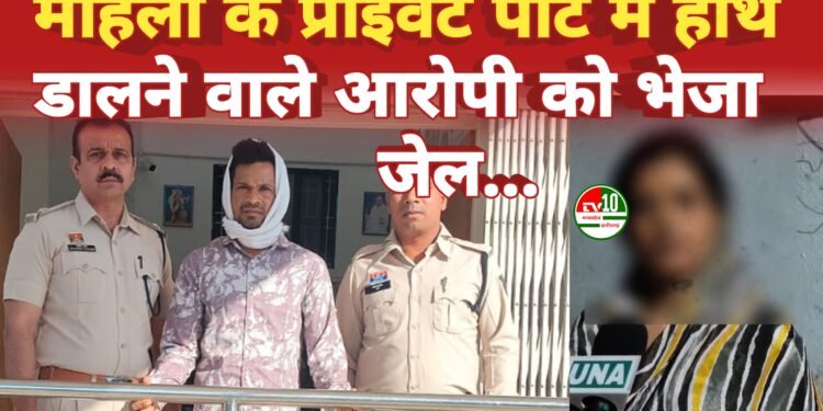 महिला से छेड़छाड़ और मारपीट के आरोपी को पुलिस ने किया गिरफ्तार, न्यायिक रिमांड पर भेजा जेल