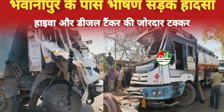 भवानीपुर के पास भीषण सड़क हादसा: रेत से भरी हाइवा और डीजल टैंकर की आमने-सामने टक्कर, दोनों चालक घायल