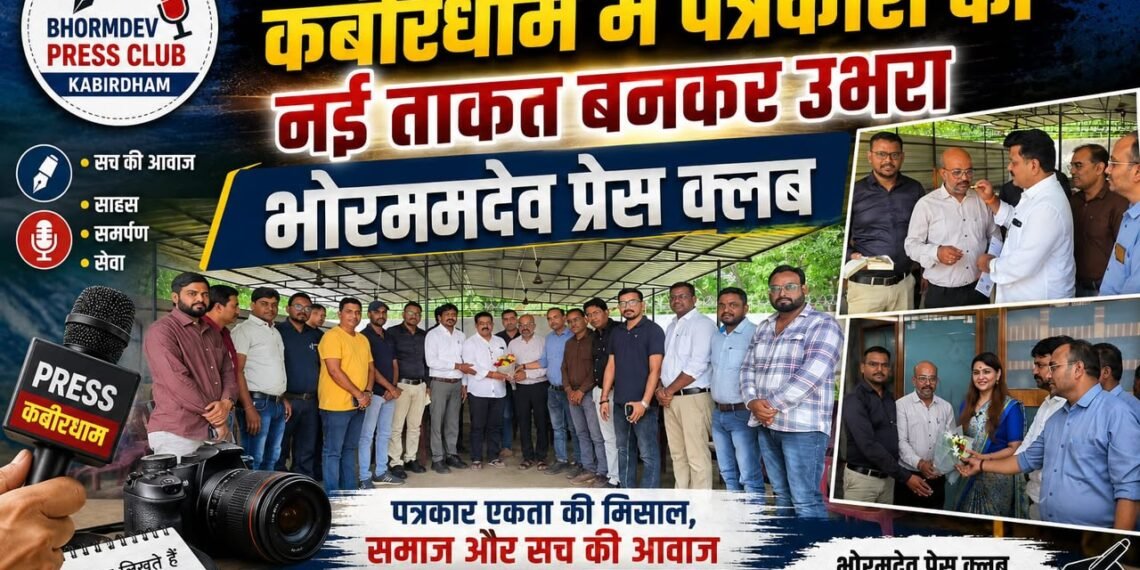 एक मंच, एक संकल्प: कबीरधाम में पत्रकारों की नई ताकत बनकर उभरा भोरमदेव प्रेस क्लब